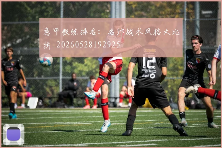 意甲教练排名：名帅战术风格大比拼_20260528192925